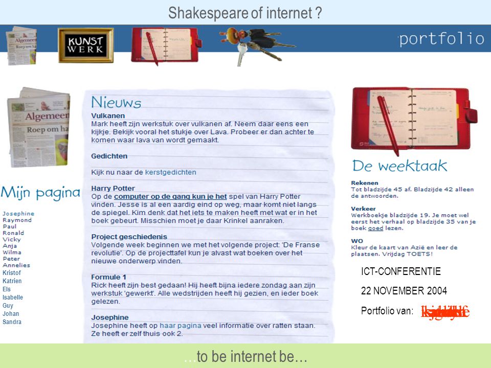 ICT-CONFERENTIE 22 NOVEMBER 2004 Portfolio van: …to be internet be… kristofkatrienelsisabelleguyjohansandra Katrien Els Isabelle Johan Kristof Sandra Guy Shakespeare of internet