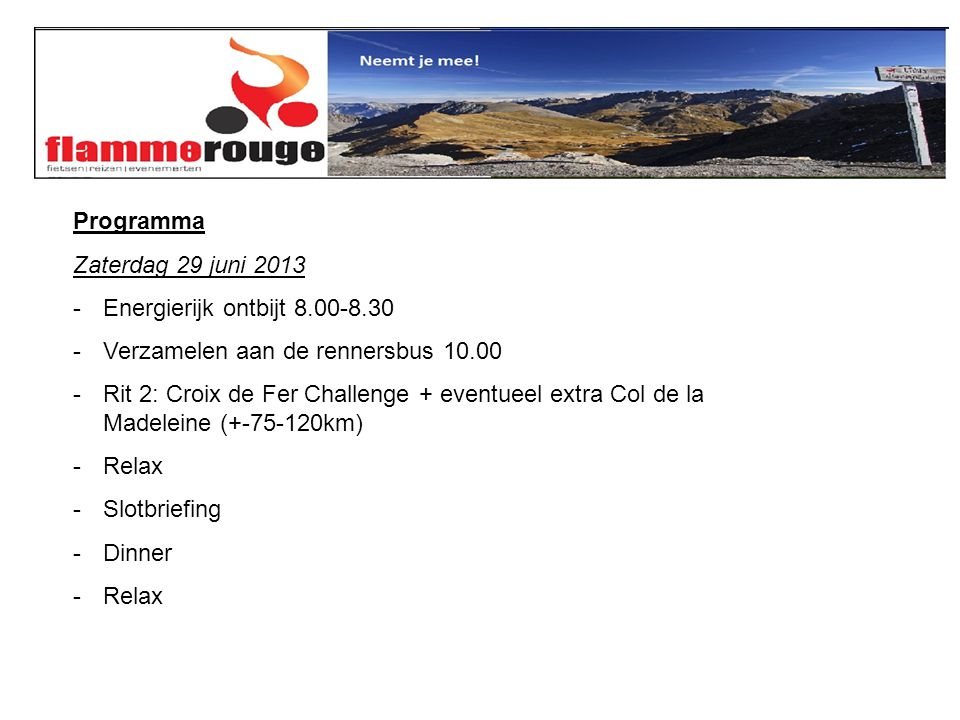 Programma Zaterdag 29 juni Energierijk ontbijt Verzamelen aan de rennersbus Rit 2: Croix de Fer Challenge + eventueel extra Col de la Madeleine ( km) -Relax -Slotbriefing -Dinner -Relax