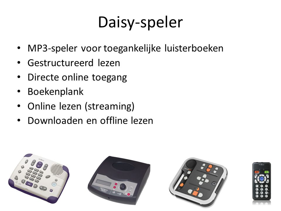 Daisy-speler • MP3-speler voor toegankelijke luisterboeken • Gestructureerd lezen • Directe online toegang • Boekenplank • Online lezen (streaming) • Downloaden en offline lezen