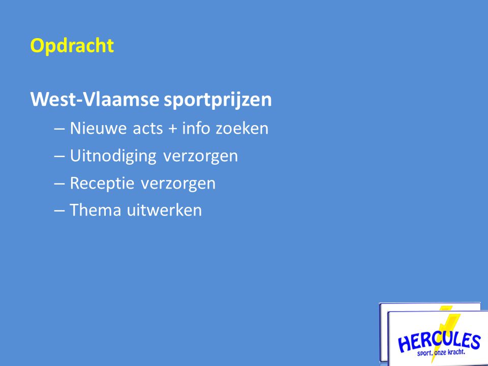 West-Vlaamse sportprijzen – Nieuwe acts + info zoeken – Uitnodiging verzorgen – Receptie verzorgen – Thema uitwerken Opdracht