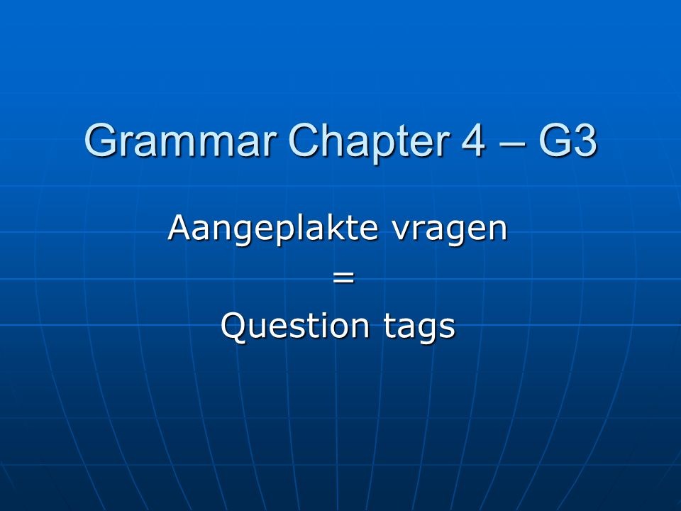 Grammar Chapter 4 – G3 Aangeplakte vragen = Question tags