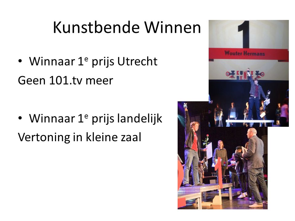 Kunstbende Winnen • Winnaar 1 e prijs Utrecht Geen 101.tv meer • Winnaar 1 e prijs landelijk Vertoning in kleine zaal