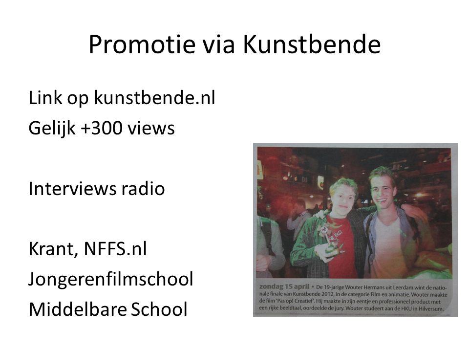 Promotie via Kunstbende Link op kunstbende.nl Gelijk +300 views Interviews radio Krant, NFFS.nl Jongerenfilmschool Middelbare School