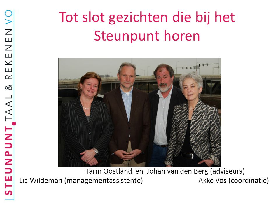 Tot slot gezichten die bij het Steunpunt horen Harm Oostland en Johan van den Berg (adviseurs) Lia Wildeman (managementassistente) Akke Vos (coördinatie)