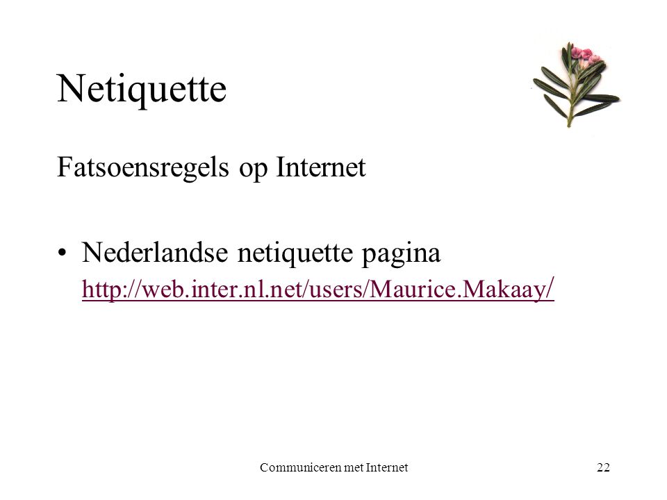 Communiceren met Internet22 Netiquette Fatsoensregels op Internet •Nederlandse netiquette pagina   /   /