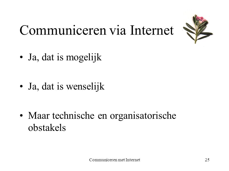 Communiceren met Internet25 Communiceren via Internet •Ja, dat is mogelijk •Ja, dat is wenselijk •Maar technische en organisatorische obstakels