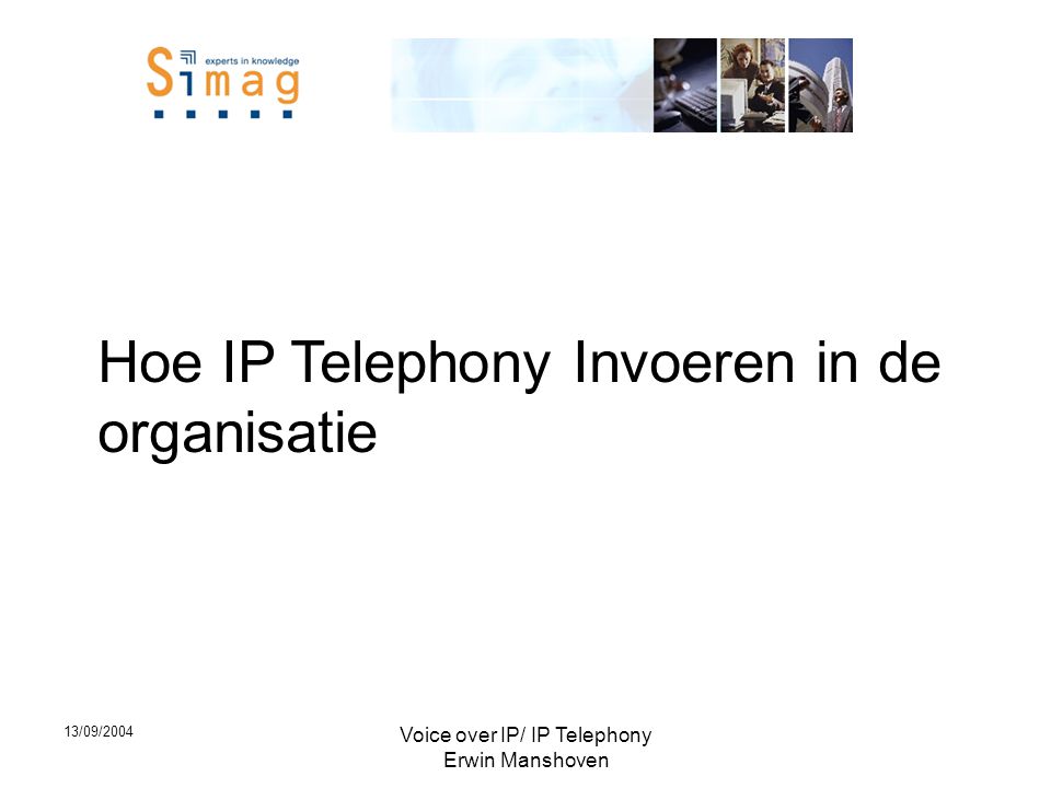 13/09/2004 Voice over IP/ IP Telephony Erwin Manshoven Hoe IP Telephony Invoeren in de organisatie