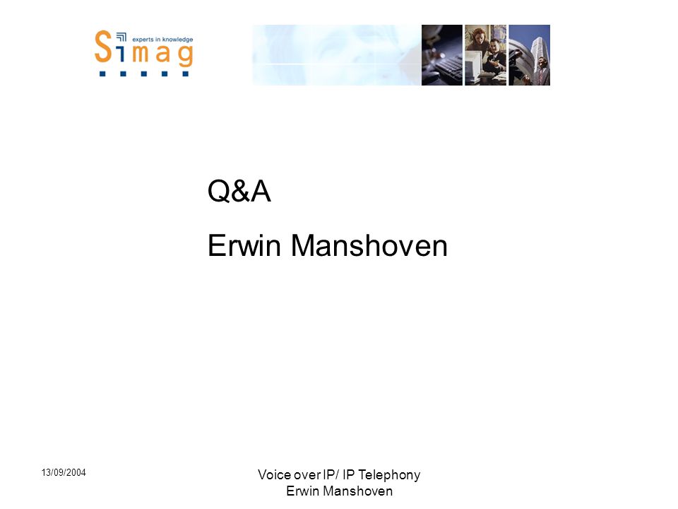 13/09/2004 Voice over IP/ IP Telephony Erwin Manshoven Q&A Erwin Manshoven