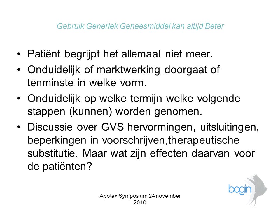 Apotex Symposium 24 november 2010 Gebruik Generiek Geneesmiddel kan altijd Beter •Patiënt begrijpt het allemaal niet meer.