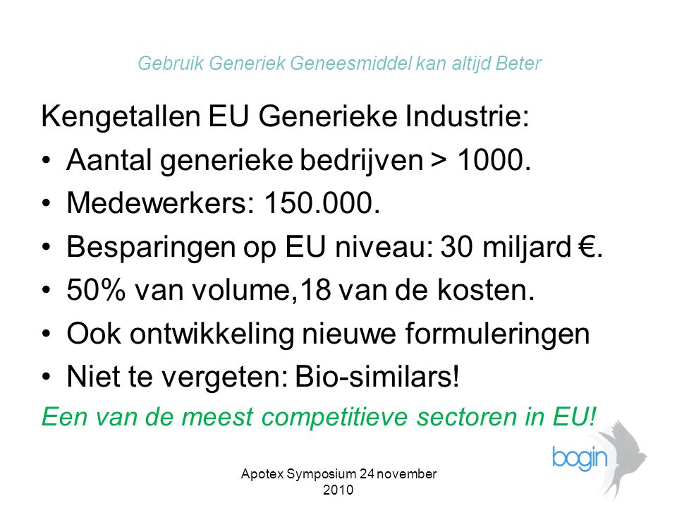 Apotex Symposium 24 november 2010 Gebruik Generiek Geneesmiddel kan altijd Beter Kengetallen EU Generieke Industrie: •Aantal generieke bedrijven > 1000.