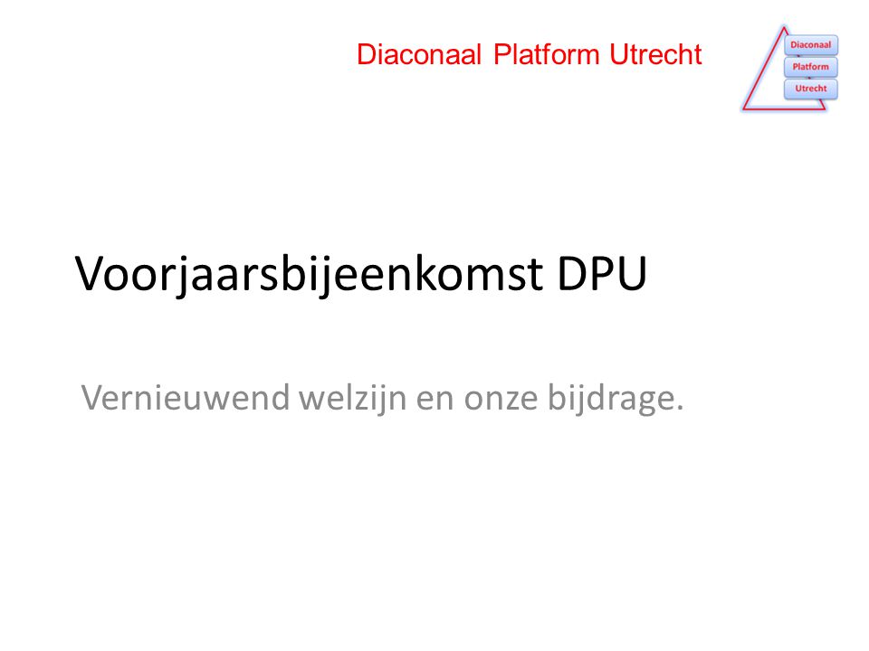 Voorjaarsbijeenkomst DPU Vernieuwend welzijn en onze bijdrage. Diaconaal Platform Utrecht