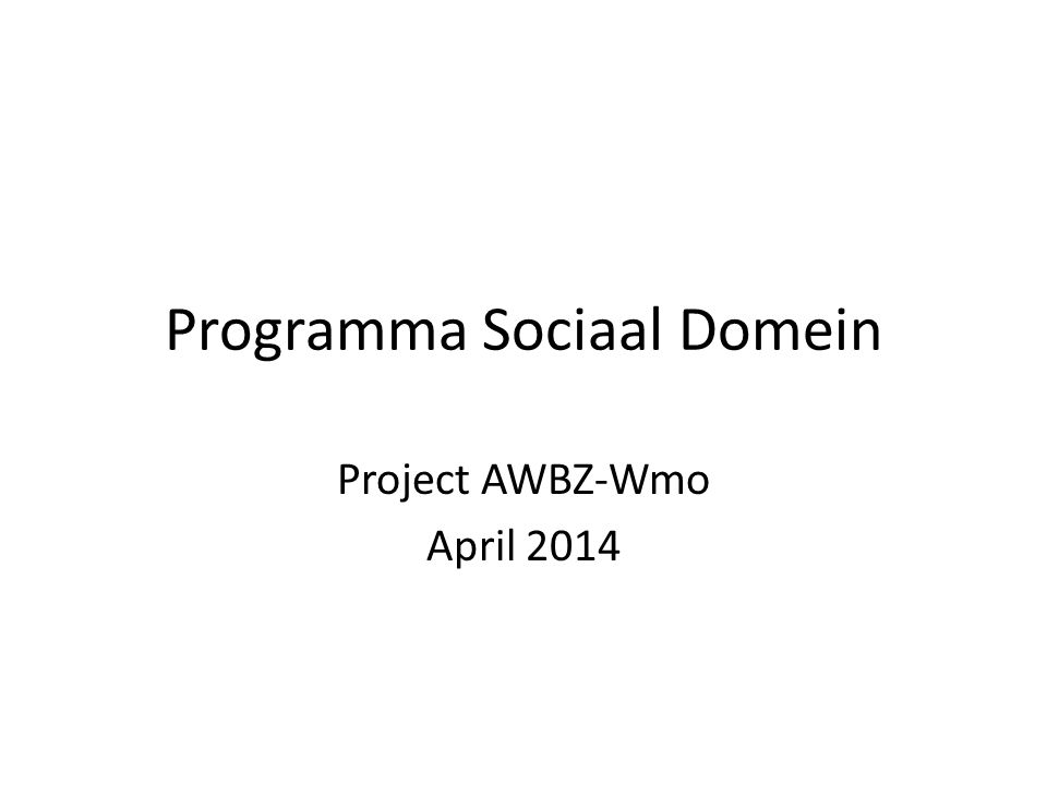 Programma Sociaal Domein Project AWBZ-Wmo April 2014