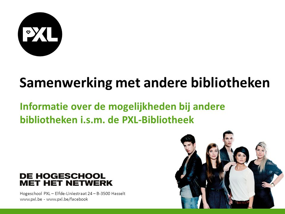 Hogeschool PXL – Elfde-Liniestraat 24 – B-3500 Hasselt Samenwerking met andere bibliotheken Informatie over de mogelijkheden bij andere bibliotheken i.s.m.