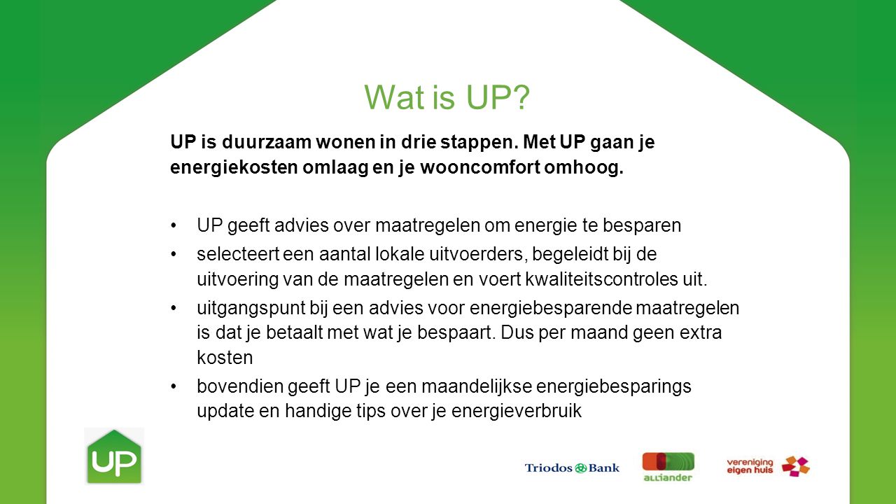 UP is duurzaam wonen in drie stappen. Met UP gaan je energiekosten omlaag en je wooncomfort omhoog.