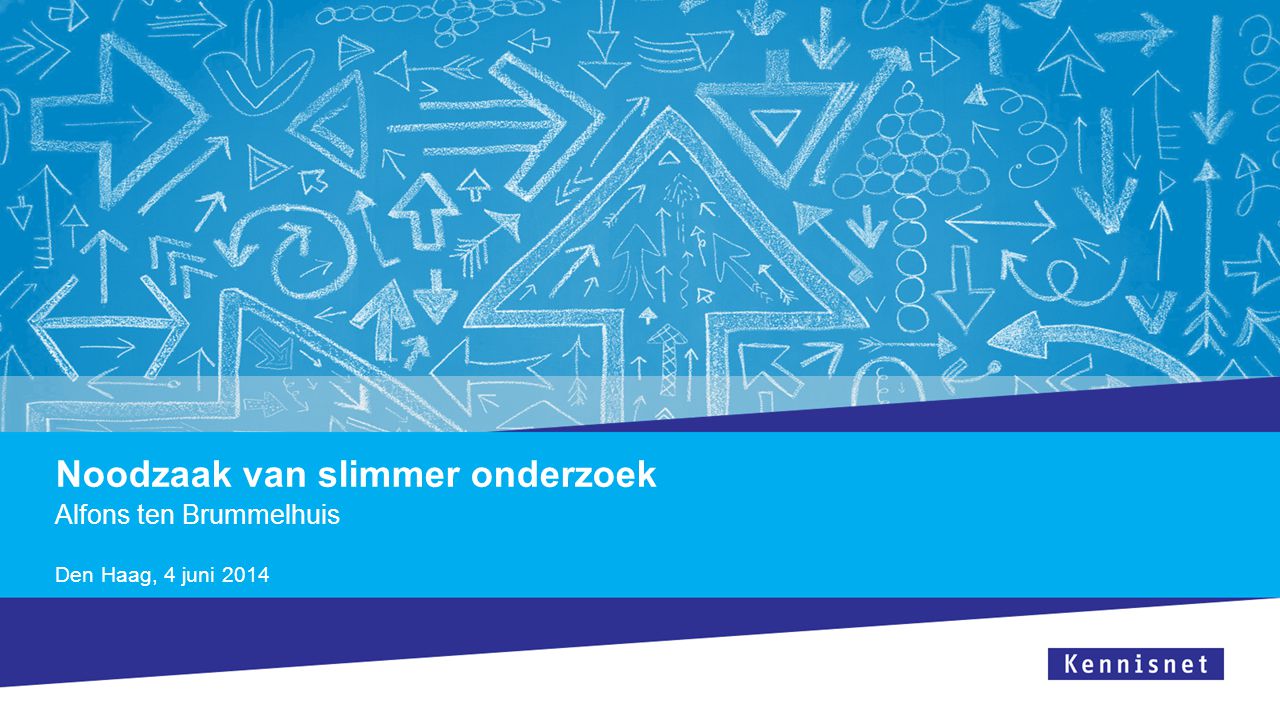 Noodzaak van slimmer onderzoek Alfons ten Brummelhuis Den Haag, 4 juni 2014