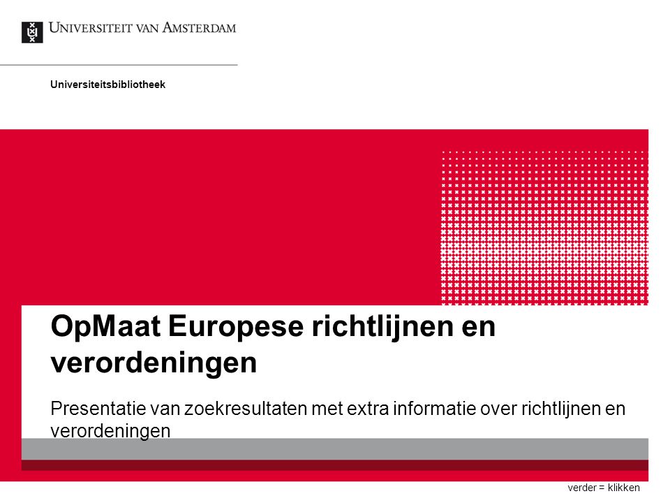 OpMaat Europese richtlijnen en verordeningen Presentatie van zoekresultaten met extra informatie over richtlijnen en verordeningen Universiteitsbibliotheek verder = klikken