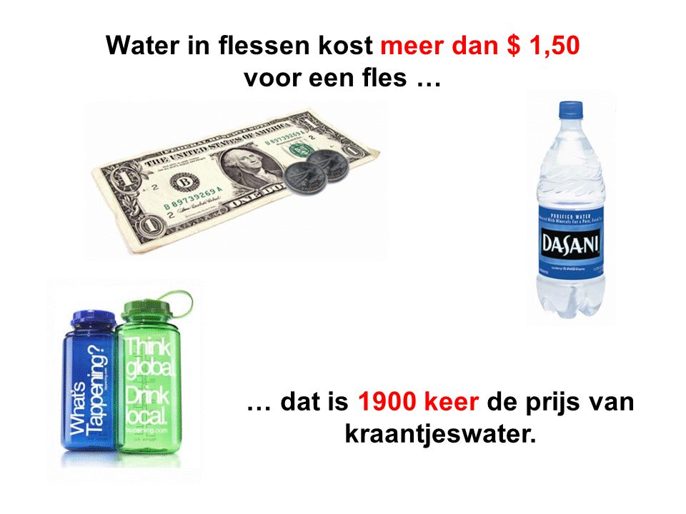 Water in flessen kost meer dan $ 1,50 voor een fles … … dat is 1900 keer de prijs van kraantjeswater.