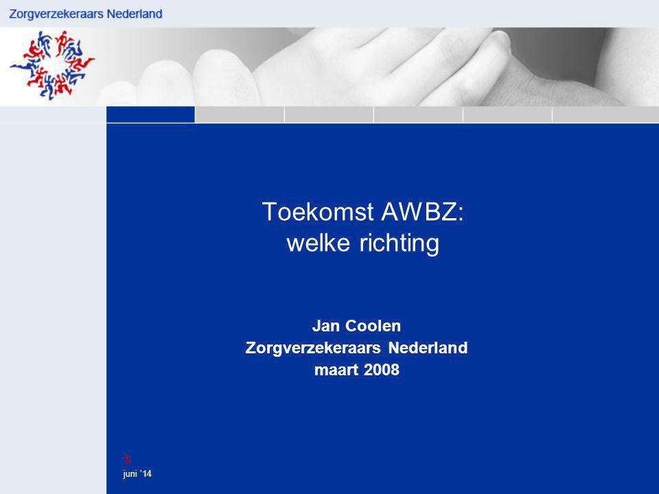 1 juni ’14 Toekomst AWBZ: welke richting Jan Coolen Zorgverzekeraars Nederland maart 2008