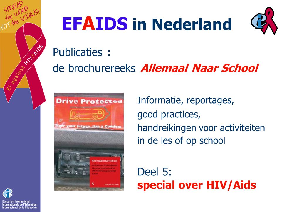 EF A IDS in Nederland Publicaties : de brochurereeks Allemaal Naar School Informatie, reportages, good practices, handreikingen voor activiteiten in de les of op school Deel 5: special over HIV/Aids