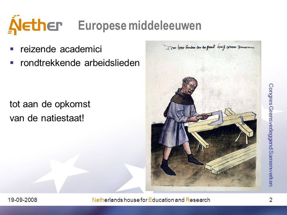 Netherlands house for Education and Research Congres Grensverleggend Samenwerken 2 Europese middeleeuwen  reizende academici  rondtrekkende arbeidslieden tot aan de opkomst van de natiestaat!