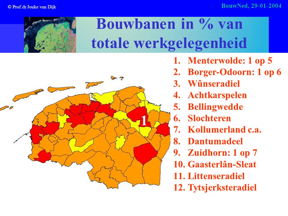© Prof.dr Jouke van Dijk BouwNed, Bouwbanen in % van totale werkgelegenheid 1.Menterwolde: 1 op 5 2.Borger-Odoorn: 1 op 6 3.Wûnseradiel 4.Achtkarspelen 5.Bellingwedde 6.Slochteren 7.Kollumerland c.a.