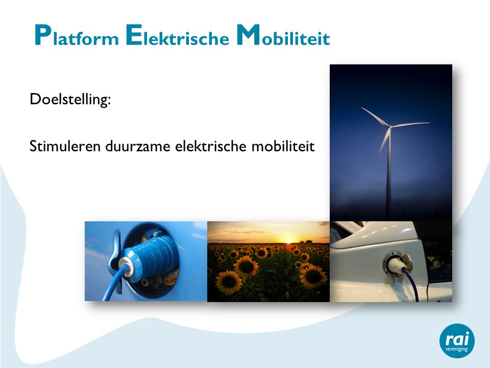 P latform E lektrische M obiliteit Doelstelling: Stimuleren duurzame elektrische mobiliteit