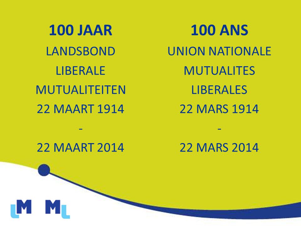 100 JAAR LANDSBOND LIBERALE MUTUALITEITEN 22 MAART MAART ANS UNION NATIONALE MUTUALITES LIBERALES 22 MARS MARS 2014