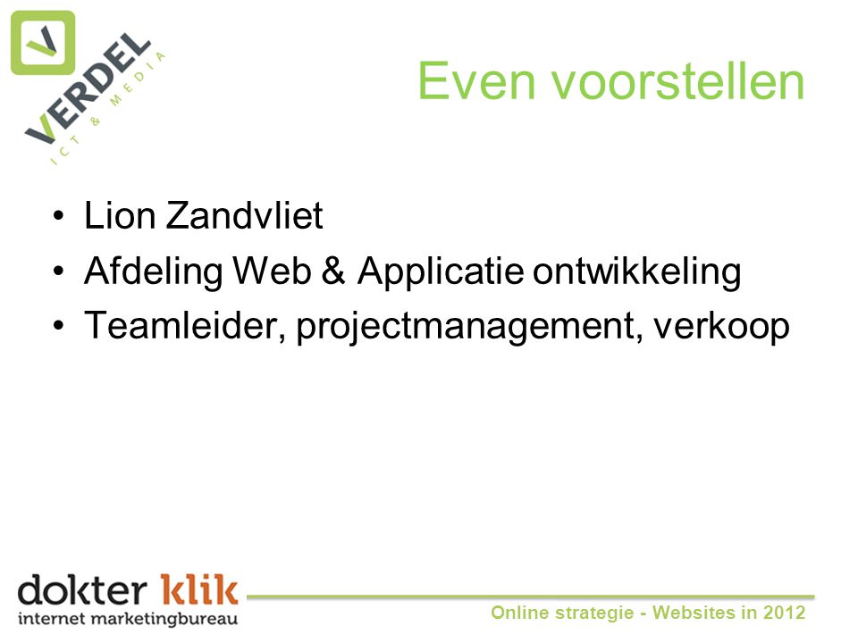 Even voorstellen •Lion Zandvliet •Afdeling Web & Applicatie ontwikkeling •Teamleider, projectmanagement, verkoop Online strategie - Websites in 2012