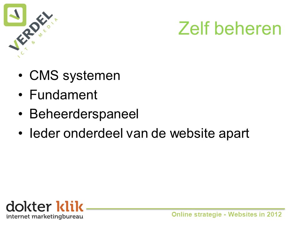 Zelf beheren •CMS systemen •Fundament •Beheerderspaneel •Ieder onderdeel van de website apart Online strategie - Websites in 2012