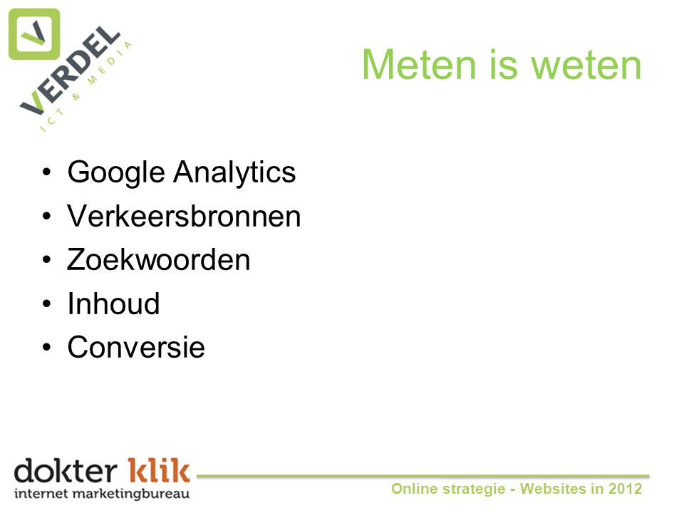 Meten is weten •Google Analytics •Verkeersbronnen •Zoekwoorden •Inhoud •Conversie Online strategie - Websites in 2012