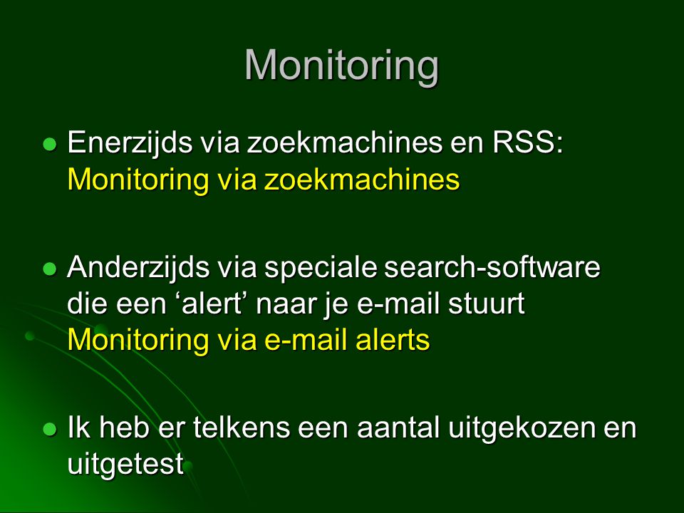 Monitoring  Enerzijds via zoekmachines en RSS: Monitoring via zoekmachines  Anderzijds via speciale search-software die een ‘alert’ naar je  stuurt Monitoring via  alerts  Ik heb er telkens een aantal uitgekozen en uitgetest