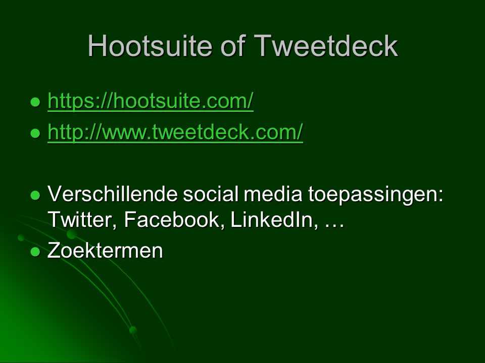 Hootsuite of Tweetdeck            Verschillende social media toepassingen: Twitter, Facebook, LinkedIn, …  Zoektermen