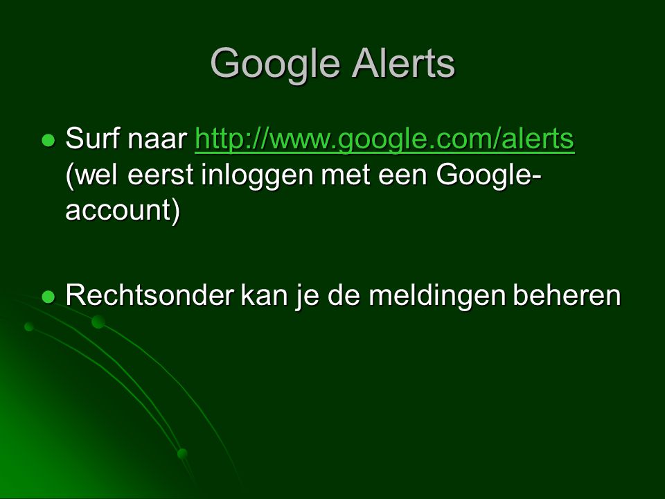 Google Alerts  Surf naar   (wel eerst inloggen met een Google- account)    Rechtsonder kan je de meldingen beheren