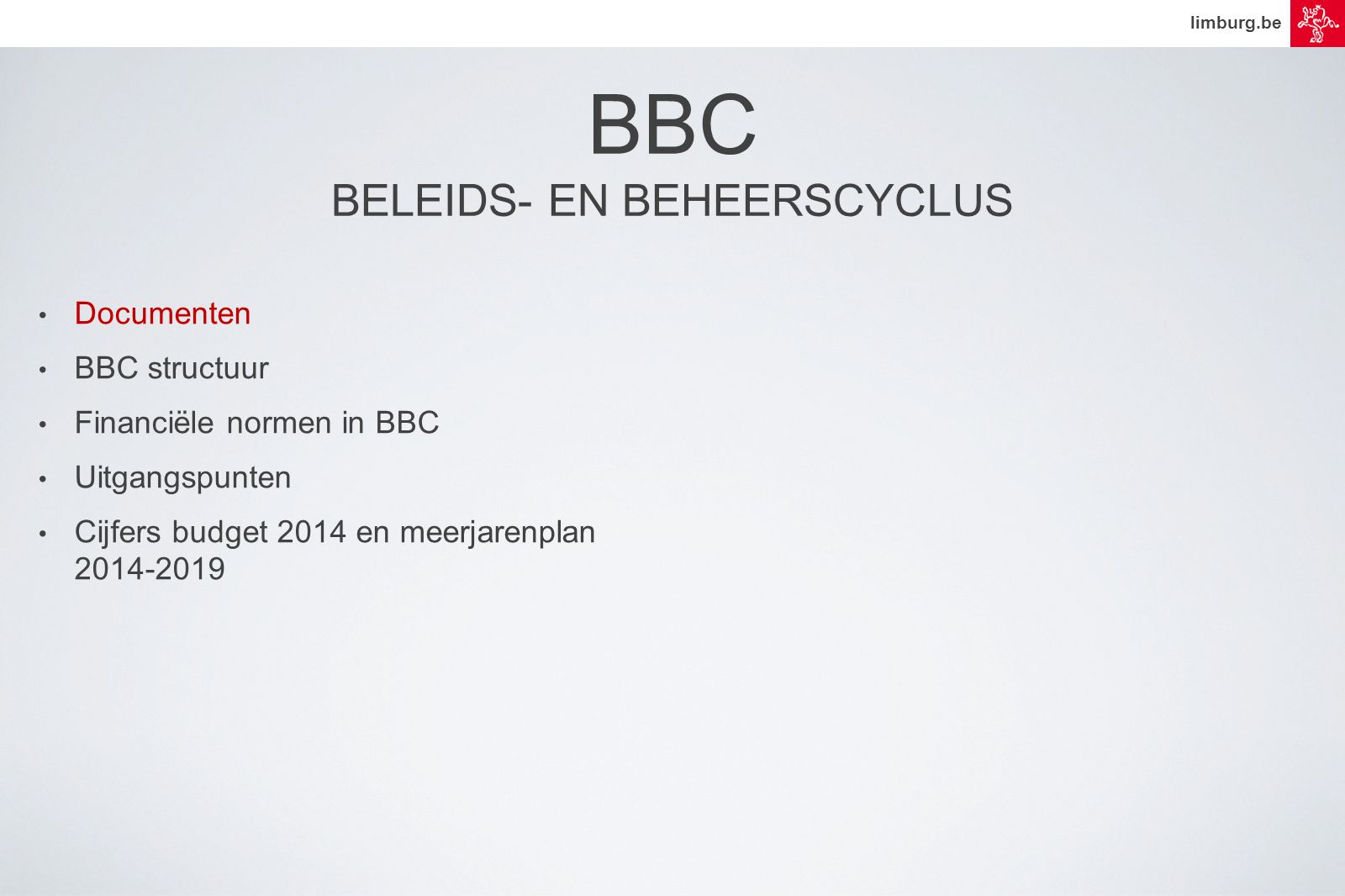 limburg.be • Documenten • BBC structuur • Financiële normen in BBC • Uitgangspunten • Cijfers budget 2014 en meerjarenplan BBC BELEIDS- EN BEHEERSCYCLUS