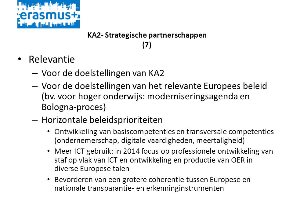 KA2- Strategische partnerschappen (7) • Relevantie – Voor de doelstellingen van KA2 – Voor de doelstellingen van het relevante Europees beleid (bv.