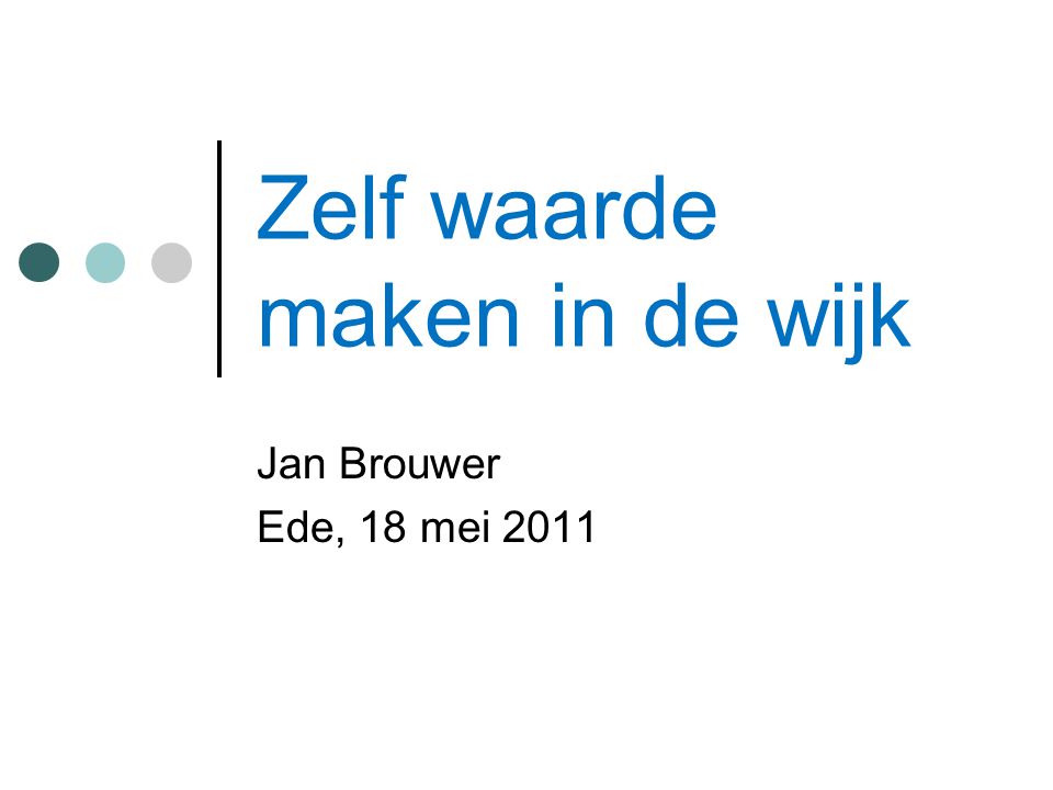 Zelf waarde maken in de wijk Jan Brouwer Ede, 18 mei 2011