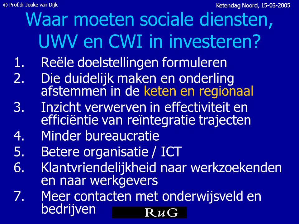 © Prof.dr Jouke van Dijk Ketendag Noord, Hoe komen we tot een effectief arbeidsmarktbeleid voor werkzoekenden, werkgevers en de samenleving als geheel