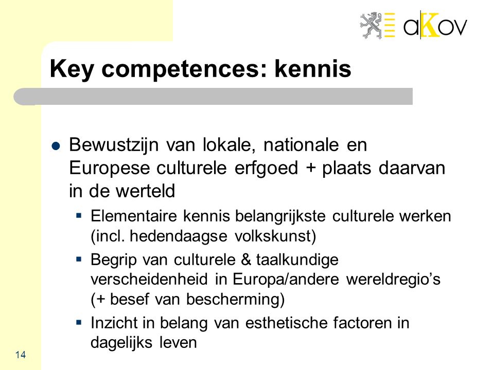Key competences: kennis  Bewustzijn van lokale, nationale en Europese culturele erfgoed + plaats daarvan in de werteld  Elementaire kennis belangrijkste culturele werken (incl.