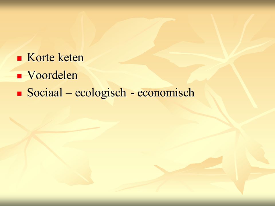  Korte keten  Voordelen  Sociaal – ecologisch - economisch