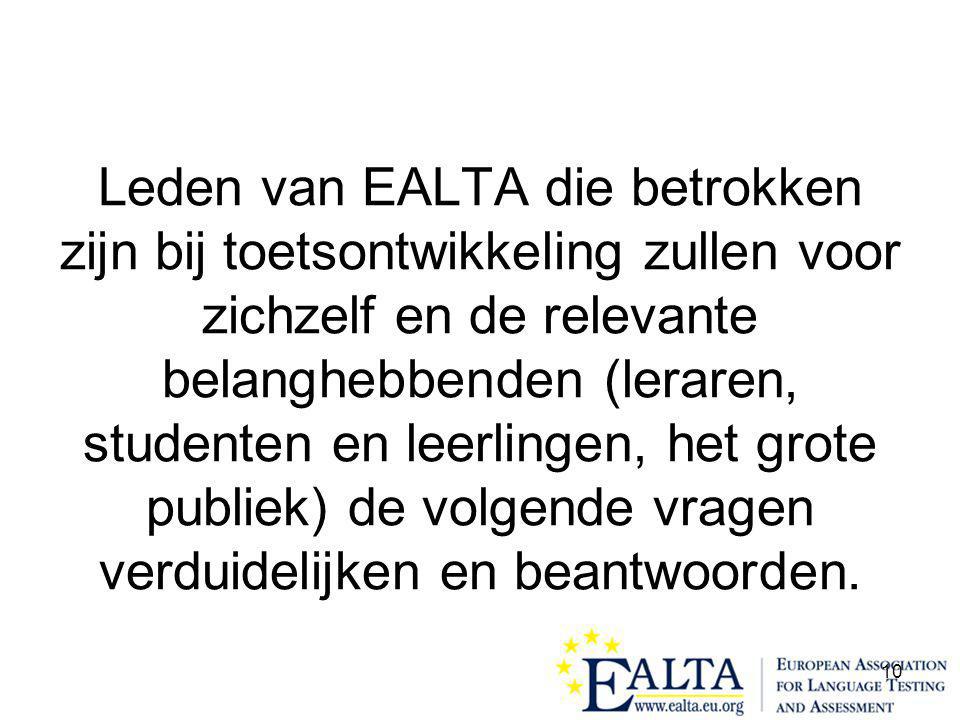 10 Leden van EALTA die betrokken zijn bij toetsontwikkeling zullen voor zichzelf en de relevante belanghebbenden (leraren, studenten en leerlingen, het grote publiek) de volgende vragen verduidelijken en beantwoorden.