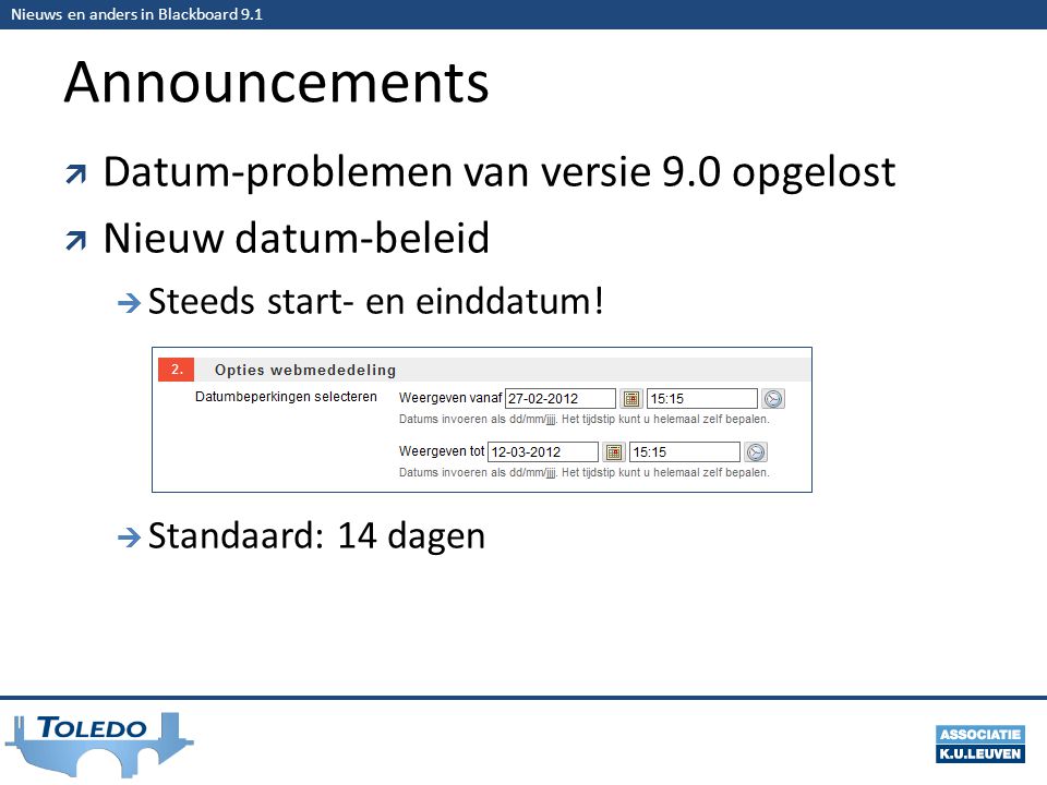 Nieuws en anders in Blackboard 9.1 Announcements  Datum-problemen van versie 9.0 opgelost  Nieuw datum-beleid  Steeds start- en einddatum.
