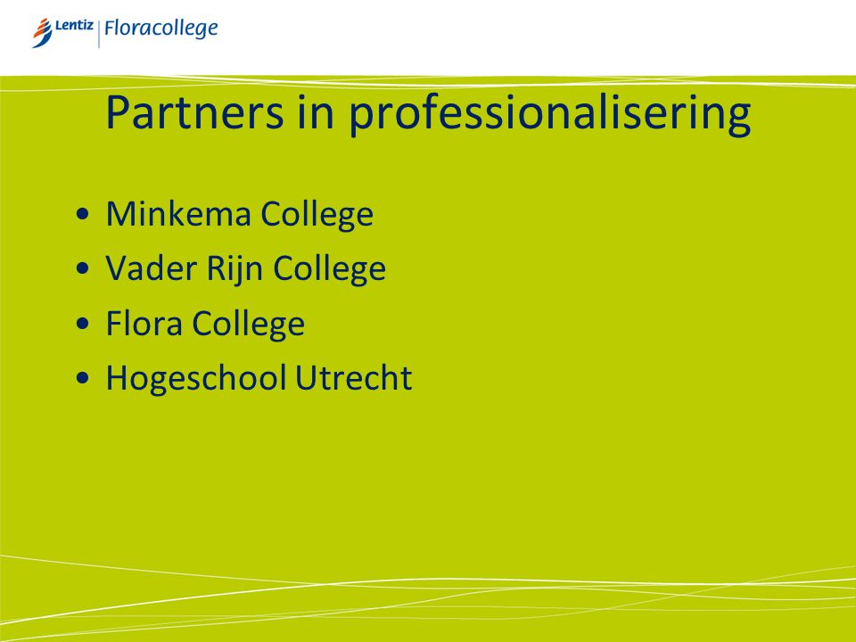 Partners in professionalisering •Minkema College •Vader Rijn College •Flora College •Hogeschool Utrecht