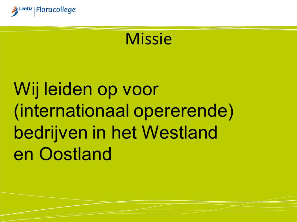Missie Wij leiden op voor (internationaal opererende) bedrijven in het Westland en Oostland