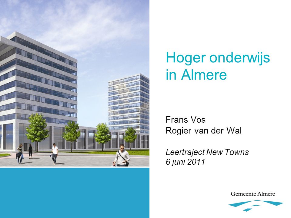 Hoger onderwijs in Almere Frans Vos Rogier van der Wal Leertraject New Towns 6 juni 2011