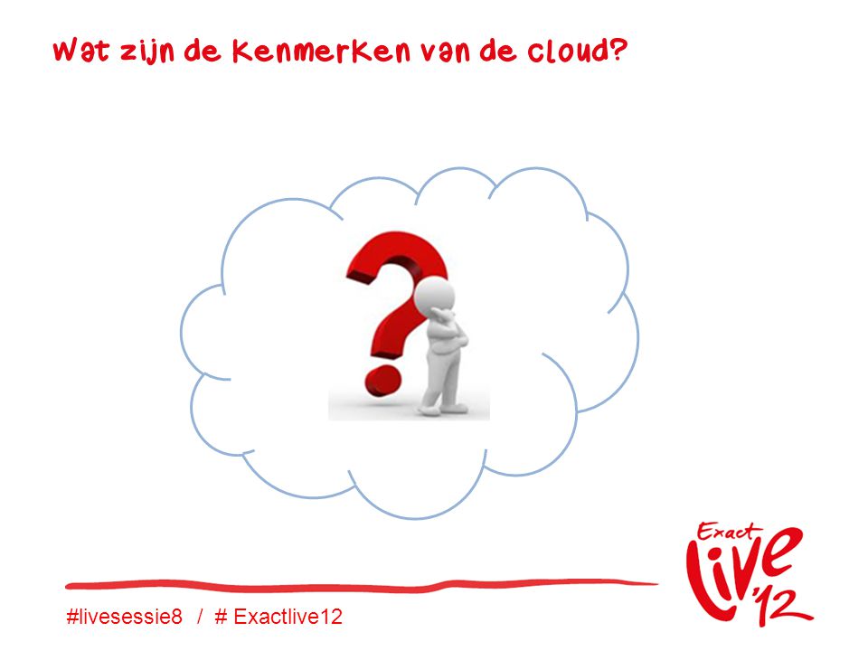 #livesessie8 / # Exactlive12 Wat zijn de kenmerken van de cloud