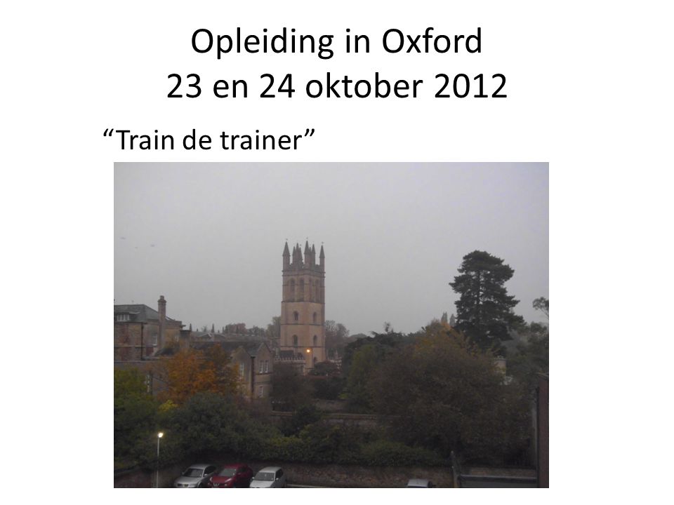Opleiding in Oxford 23 en 24 oktober 2012 Train de trainer