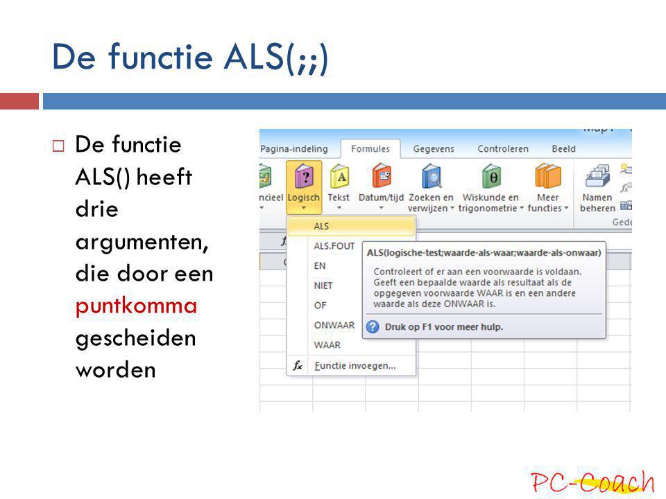 De functie ALS(;;)  De functie ALS() heeft drie argumenten, die door een puntkomma gescheiden worden