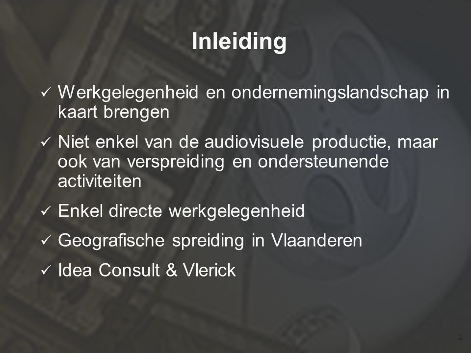 2 Inleiding  Werkgelegenheid en ondernemingslandschap in kaart brengen  Niet enkel van de audiovisuele productie, maar ook van verspreiding en ondersteunende activiteiten  Enkel directe werkgelegenheid  Geografische spreiding in Vlaanderen  Idea Consult & Vlerick