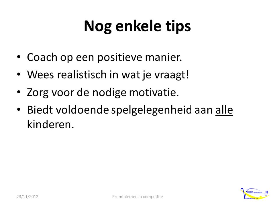 Nog enkele tips • Coach op een positieve manier. • Wees realistisch in wat je vraagt.
