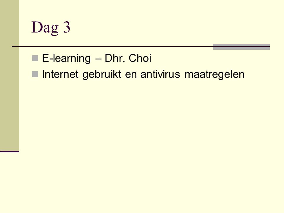 Dag 3  E-learning – Dhr. Choi  Internet gebruikt en antivirus maatregelen
